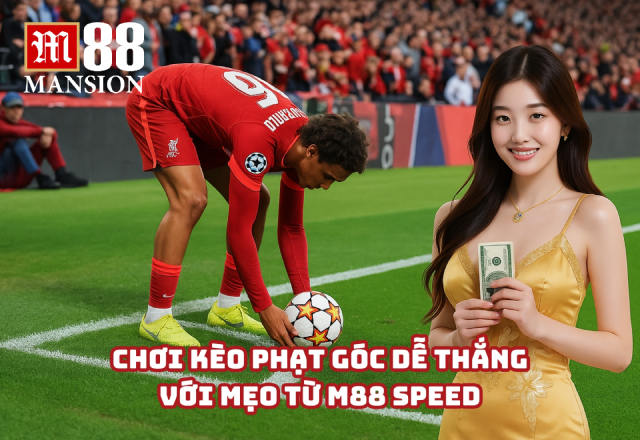 Chơi kèo phạt góc dễ thắng với mẹo từ M88 SPEED